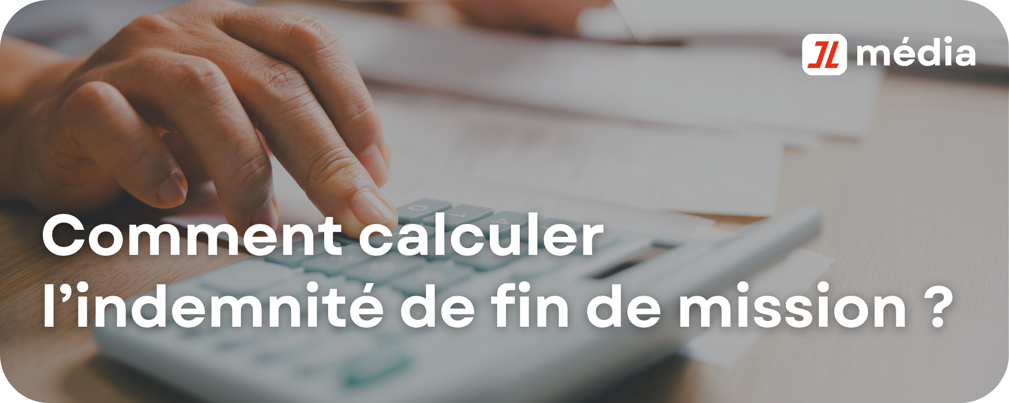 Comment calculer l’indemnité de fin de mission ?